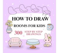 How To Draw Rooms: 300 Easy Step by Step Drawings Guide Book for Kids to Learn and Practice Drawing Furniture, Decore and Complete Room Scenes and Pictures.
