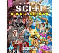 How to Draw Sci-Fi Heroes and Villains Brainstorm, Design, and Bring to Life Teams of Cosmic Characters, Atrocious Androids, Celestial Creatures - and Much, Much More! - Prentis Rollins - Monacelli St
