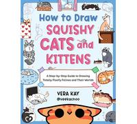 How to Draw Squishy Cats and Kittens: A Step-by-step Guide to Drawing Totally Floofy Felines and Their Worlds