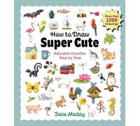 How to Draw Super Cute: Adorable Stuff Step by Step