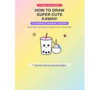 How to Draw Super Cute Kawaii Stuff: 30 Easy Step-by-Step Drawing Lessons for Kids Ages 4-8: Cute Animals, Sweet Treats, Magical Friends & Activity Grids
