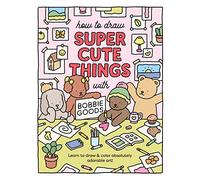 How to Draw Super Cute Things With Bobbie Goods: Learn to Draw & Color Absolutely Adorable Art!