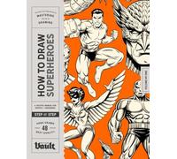 How to Draw Superheroes and Comic Characters: The Complete Step-By-Step Guide to Drawing Superheroes, Villains and Comic Book Characters