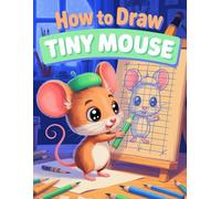 How to Draw Tiny Mouse with Grid: 30 Easy and Fun Drawings Using the Grid Method | A Cute Drawing Book for Kids Ages 5-10 to Learn, Sketch, and Create Adorable Baby Animals