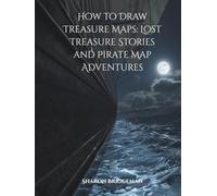How To Draw Treasure Maps: Lost Treasure Stories and Pirate Map Adventures