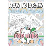 How To Draw Unicorns And Mermaids For Kids: Learn To Draw Unicorns And Mermaids For Kids