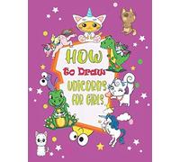 How To Draw Unicorns For Girls: Learn How To Draw Unicorns, Mermaids And Other Magical Friends A Step-By-Step Drawing And Activity Book For Kids To Learn To Draw Cute Stuff