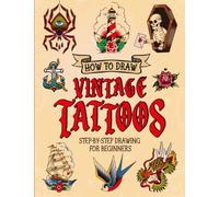 How to Draw Vintage Tattoos: Easy Step-by-Step Guide To Teach Beginners How To Draw Vintage & Traditional Flash Tattoos