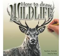 How to Draw Wildlife: A Step-by-Step Guide to Drawing Realistic Animals in Pencil