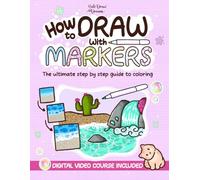 How to Draw with Markers: The ultimate step by step guide to coloring