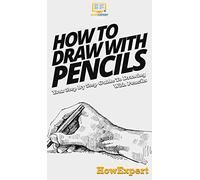 How To Draw With Pencils: Your Step By Step Guide To Drawing With Pencils
