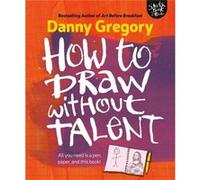 How to Draw Without Talent by Danny Gregory Danny Gregory (Auteur)