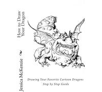 How To Draw Your Dragon: Drawing Your Favorite Cartoon Dragons Step By Step Guide Paperback Book By Jessica Mckenzie