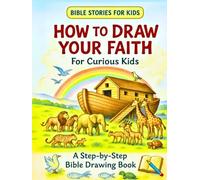 How To Draw Your Faith For Curious Kids: A Step-by-Step Bible Drawing Book