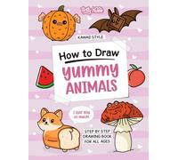 How to Draw Yummy Animals (Color Edition): Cute Food x Animal to Draw with Fun and Easy Step-by-Step Kawaii Style Drawing Book with Full Color Interior