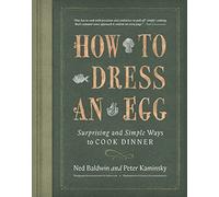 How to Dress an Egg: Surprising and Simple Ways to Cook Dinner