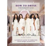 How To Dress For Your Body Shape A Complete Guide to Embracing Your Unique Silhouette - Audra Oakes - Noble House Publishing - ebook (ePub) - Livre