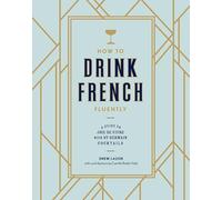 How to Drink French Fluently: A Guide to Joie de Vivre with St-Germain Cocktails [A Cocktail Recipe Book]
