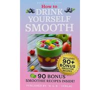 How to... Drink Yourself Smooth: It's Not just a Book, but a Complete System with Lifestyle-Specific Smoothie Categories