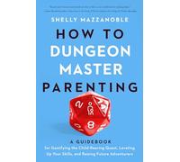How to Dungeon Master Parenting: A Guidebook for Gamifying the Child Rearing Quest, Leveling Up Your Skills and Raising Future Adventurers