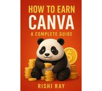 How to Earn with Canva: A Complete Guide: Step-by-Step Methods to Make Money Using Canva - Freelance Designing, Selling Templates