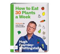 How to Eat 30 Plants a Week: 100 pflanzenbasierte Rezepte für mehr Energie und Gesundheit - der Sunday Times Bestseller