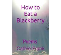 How to Eat a Blackberry: Poems