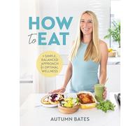 How to Eat: A Simple, Balanced Approach for Optimal Wellness