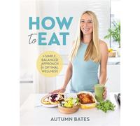 How to Eat A Simple, Balanced Approach for Optimal Wellness - Autumn Bates - Victory Belt Publishing - ebook (ePub) - Livre