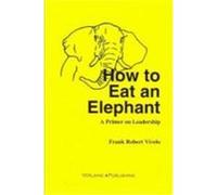 How to Eat an Elephant: A Primer on Leadership Vivelo, Frank (Auteur)