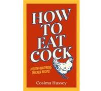 Cosima Hussey – How to Eat Cock
