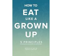 How to Eat Like a Grown-Up: 5 Principles for Navigating Our Modern Food Environment