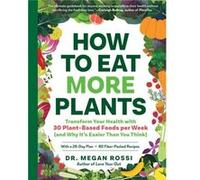 How to Eat More Plants Transform Your Health with 30 PlantBased Foods Per Week and Why Its Easier Than You Think How to Eat More Plants Transform Your Health with 30 PlantBased Foods Per Week and Why