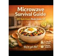 How to Eat on a Dollar a Day with a Microwave: Affordable Microwave Recipes for less than a Dollar