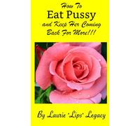 How To Eat Pussy and Keep Her Coming Back For More