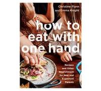 How to Eat with One Hand by Emma Knight Christine Flynn Emma Knight (Auteur)