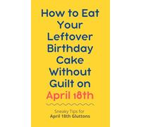 How to Eat Your Leftover Birthday Cake Without Guilt on April 18th: Sneaky Tips for April 18th Gluttons: funny birthday gift | gag gift for adults | ... | customizable gag gift | birthday humor book
