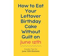 How to Eat Your Leftover Birthday Cake Without Guilt on June 12th: Sneaky Tips for June 12th Gluttons: funny birthday gift | gag gift for adults | ... | customizable gag gift | birthday humor book