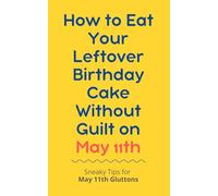 How to Eat Your Leftover Birthday Cake Without Guilt on May 11th: Sneaky Tips for May 11th Gluttons: funny birthday gift | gag gift for adults | ... | customizable gag gift | birthday humor book