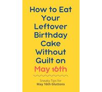 How to Eat Your Leftover Birthday Cake Without Guilt on May 16th: Sneaky Tips for May 16th Gluttons: funny birthday gift | gag gift for adults | ... | customizable gag gift | birthday humor book