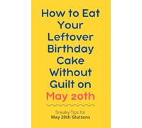 How to Eat Your Leftover Birthday Cake Without Guilt on May 20th: Sneaky Tips for May 20th Gluttons: funny birthday gift | gag gift for adults | ... | customizable gag gift | birthday humor book