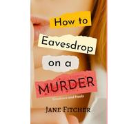 How To Eavesdrop On A Murder: Shadows and Heels Series