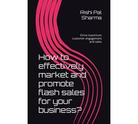 How To Effectively Market And Promote Flash Sales For Your Business?: Drive Maximum Customer Engagement And Sales