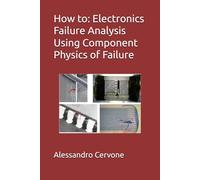 How to: Electronics Failure Analysis Using Component Physics of Failure: Moving analysis from guessing to causality | Link operating conditions to ... | Learn how and why failures actually happen