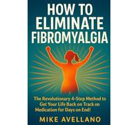 HOW TO ELIMINATE FIBROMYALGIA: The Revolutionary 4-Step Method to Get Your Life Back on Track Without Medication for Days on End!