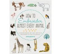 How to Embroider Almost Every Animal by Applemints Applemints (Auteur)