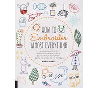 How to Embroider Almost Everything: A Sourcebook of 500+ Modern Motifs + Easy Stitch Tutorials: Learn to Draw With Thread!