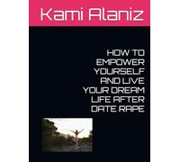 HOW TO EMPOWER YOURSELF AND LIVE YOUR DREAM LIFE AFTER DATE RAPE
