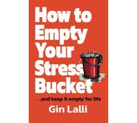 How to Empty Your Stress Bucket: . . . and Keep it Empty for Life