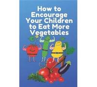 How to Encourage Your Children to Eat More Vegetables by Lili Max Paperback Book Lili Max (Auteur)